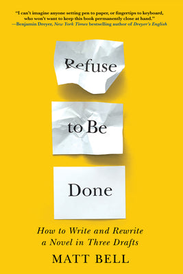 Refuse to Be Done: How to Write and Rewrite a Novel in Three Drafts by Matt Bell book cover