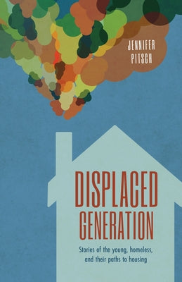 Displaced Generation: Stories of the Young, Homeless, and their Paths to Housing by Jennifer Pitsch book cover