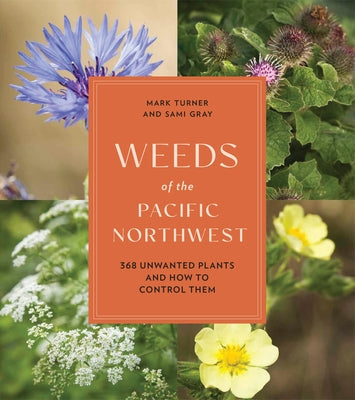 Weeds of the Pacific Northwest: 368 Unwanted Plants and How to Control Them by Sami Gray book cover