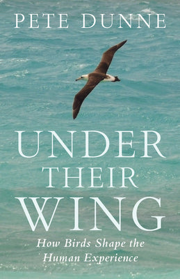 Under Their Wing: How Birds Shape the Human Experience by Pete Dunne book cover