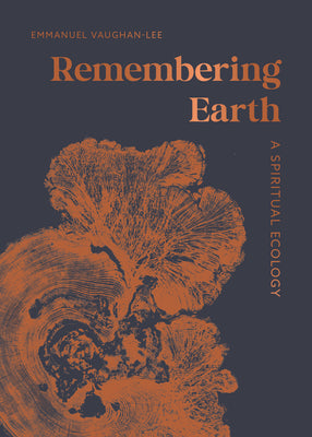 Remembering Earth: A Spiritual Ecology by Emmanuel Vaughan-Lee book cover