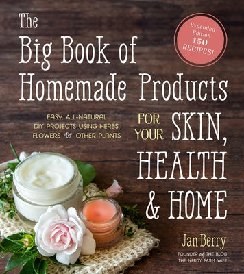 The Big Book of Homemade Products for Your Skin, Health and Home: Easy, All-Natural DIY Projects Using Herbs, Flowers and Other Plants by Jan Berry book cover