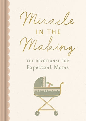 Miracle in the Making: The Devotional for Expectant Moms (75 Daily Devotions for Pregnant Mothers) - The Perfect Christian Baby Shower Gift by Dayspring book cover