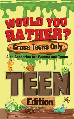 Would You Rather? Gross Teens Only: Sick Scenarios for Tweens and Teens by Crazy Corey book cover