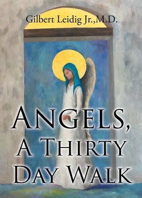 Angels, A Thirty Day Walk by , Gilbert Leidig, Jr. book cover