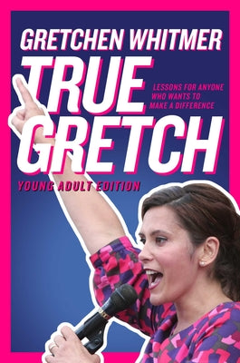 True Gretch -- Young Adult Edition: Lessons for Anyone Who Wants to Make a Difference by Gretchen Whitmer book cover