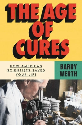 The Age of Cures: How American Scientists Saved Your Life by Barry Werth book cover