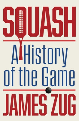 Squash: A History of the Game by James Zug book cover