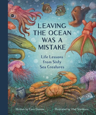 Leaving the Ocean Was a Mistake: Life Lessons from Sixty Sea Creatures by Cara Giaimo book cover