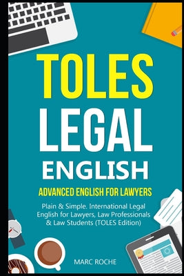 TOLES Legal English: Advanced English for Lawyers, Plain & Simple. International Legal English for Lawyers, Law Professionals & Law Student by Marc Roche book cover