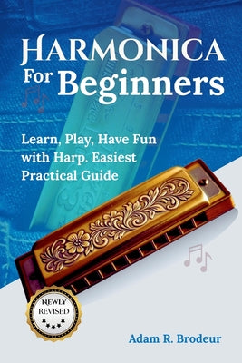 Harmonica For Beginners: Learn, Play, Have Fun with Harp. Easiest Practical Guide by Adam R. Brodeur book cover