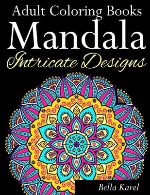 Adult Coloring Books Mandala Intricate Designs: Fast-Track Stress-Relief and Relaxation with Anti-Stress Mandala Coloring Book: Includes Mandala Flora by Bella Kavel book cover