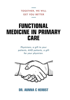 Functional Medicine in Primary Care: Together, We Will Get You Better by Aunna C. Herbst book cover