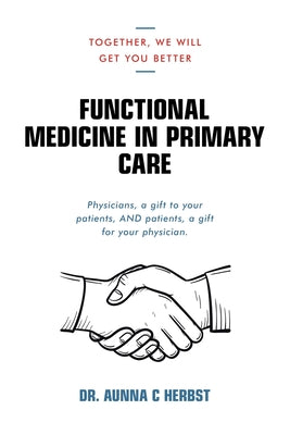 Functional Medicine in Primary Care: Together, We Will Get You Better by Aunna C. Herbst book cover