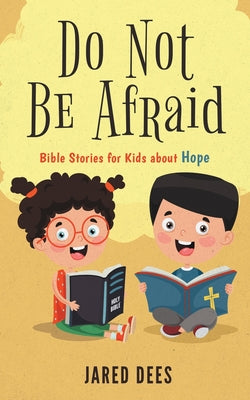 Do Not Be Afraid: Bible Stories for Kids about Hope by Jared Dees book cover