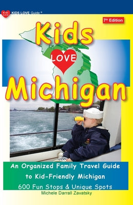 KIDS LOVE MICHIGAN, 7th Edition: An Organized Family Travel Guide to Kid-Friendly Michigan by Michele Darrall Zavatsky book cover
