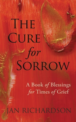 The Cure for Sorrow: A Book of Blessings for Times of Grief by Jan Richardson book cover