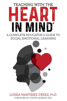 Teaching with the HEART in Mind: A Complete Educator's Guide to Social Emotional Learning by Ph. D. Lorea Martinez Perez book cover