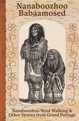 Nanaboozhoo Babaamosed: Nanaboozhoo Went Walking & Other Stories from Grand Portage by Gp Band Lake Superior Chippewa book cover