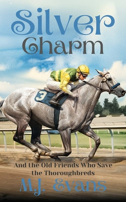 Silver Charm: And the Old Friends Who Save the Thoroughbreds by M. J. Evans book cover