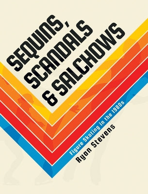 Sequins, Scandals & Salchows: Figure Skating in the 1980s by Ryan Stevens book cover