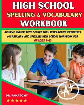 High School Spelling and Vocabulary Workbook: Achieve Higher Test Scores with Interactive Exercises: Vocabulary and Spelling High School Workbook for by Fanatomy book cover