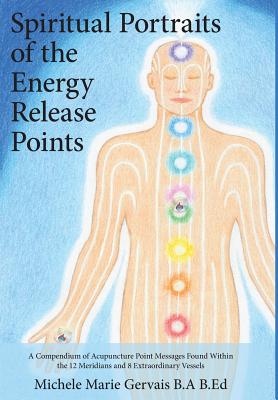 Spiritual Portraits of the Energy Release Points: A Compendium of Acupuncture Point Messages Found Within the 12 Meridians and 8 Extraordinary Vessels by Michele Marie Gervais book cover