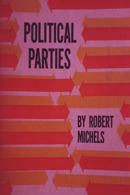 Political Parties: A Sociological Study of the Oligarchial Tendencies of Modern Democracy by Robert Michels book cover