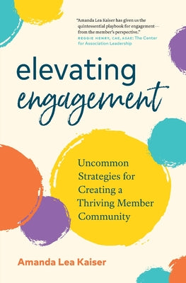 Elevating Engagement: Uncommon Strategies for Creating a Thriving Member Community by Amanda Lea Kaiser book cover