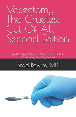 Vasectomy The Cruelest Cut Of All, Second Edition: The Modern Medical Nightmare Of Post-Vasectomy Pain Syndrome by Brad Bowins book cover