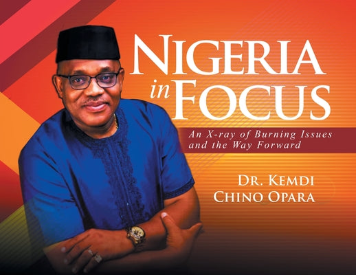Nigeria in Focus: An X-ray of Burning Issues and the Way Forward by Kemdi Chino Opara book cover