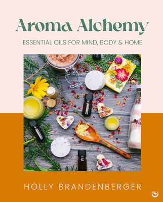 Aroma Alchemy: Essential Oils for Mind, Body and Home by Holly Brandenberger book cover