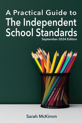A Practical Guide to the Independent School Standard: September 2024 Edition by Sarah McKimm book cover