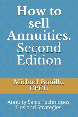 How to Sell Annuities. Second Edition: Annuity Sales Techniques, Tips and Strategies. by Michael Bonilla book cover