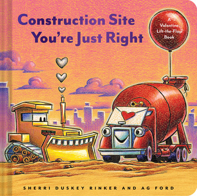 Construction Site You're Just Right: A Valentine Lift-The-Flap Book