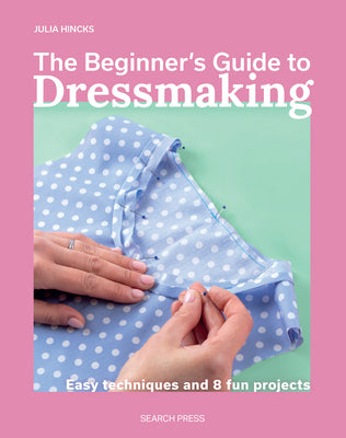 The Beginner's Guide to Dressmaking: Easy Techniques and 8 Fun Projects by Julia Hincks book cover