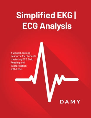 Simplified EKG ECG Analysis: A Visual Learning Resource for Students: Mastering ECG Strip Reading and Interpretation with Ease by Damy book cover