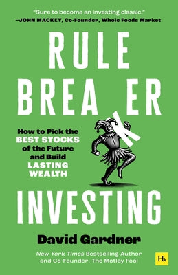 Rule Breaker Investing: How to Pick the Best Stocks of the Future and Build Lasting Wealth - Written by the Co-Founder of the Motley Fool