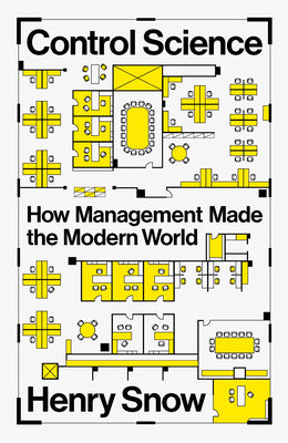Control Science: How Management Made the Modern World by Henry Snow book cover