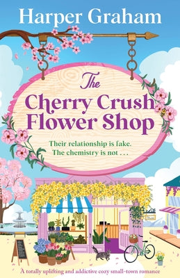 The Cherry Crush Flower Shop: A totally uplifting and addictive cozy small-town romance by Harper Graham book cover