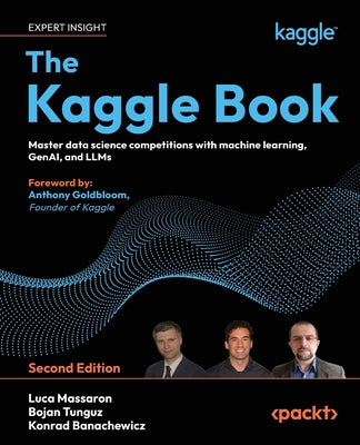 The Kaggle Book - Second Edition: Master data science competitions with machine learning, GenAI, and LLMs by Luca Massaron book cover