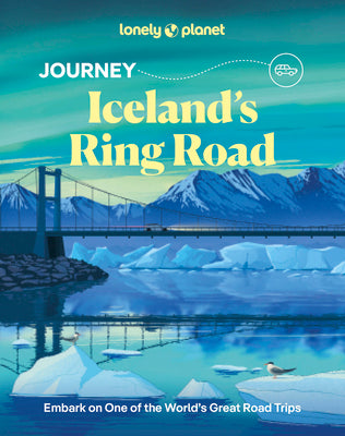 Lonely Planet Journey Iceland's Ring Road: Experience One of the World's Great Adventures Features Maps & Must-Do Stops Build Your Own Unique Itinerar by Anthony Ham book cover