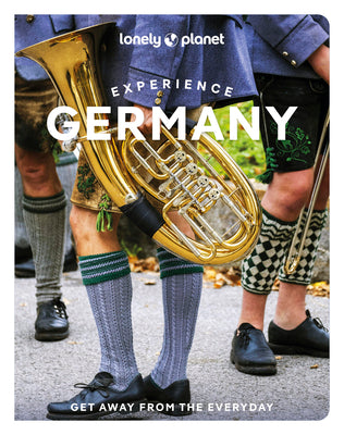 Lonely Planet Experience Germany: Build a Trip to Remember Local Insights Maps & Planning Tools Covers Berlin, Hamburg, Saxony, Munich, Bavaria, Stutt by Anthony Ham book cover