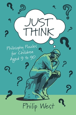 Just Think: Philosophy Puzzles for Children Aged 9 to 90 by Philip West book cover