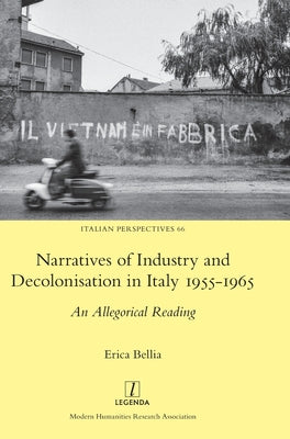 Narratives of Industry and Decolonisation in Italy 1955-1965: An Allegorical Reading by Erica Bellia book cover