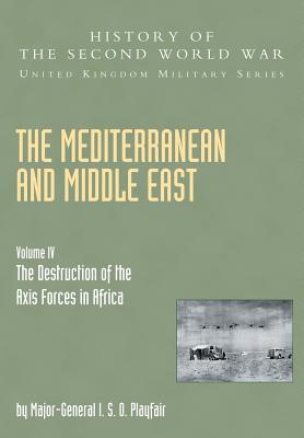 Mediterranean and Middle East Volume IV: The Destruction of the Axis Forces in Africa: HISTORY OF THE SECOND WORLD WAR: UNITED KINGDOM MILITARY SERIES by Maj Gen I. S. O. Playfair book cover