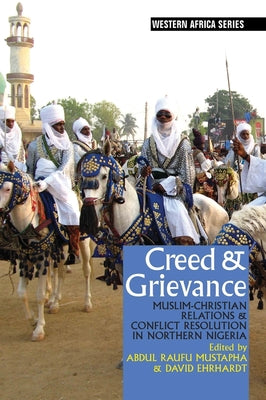 Creed & Grievance: Muslim-Christian Relations & Conflict Resolution in Northern Nigeria by Abdul Raufu Mustapha book cover