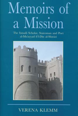 Memoirs of a Mission: The Ismaili Scholar, Statesman and Poet, Al-Mu-Ayyad Fi'l-Din Al-Shirazi
