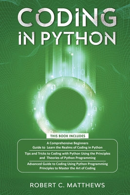 Coding in Python: 3 Books in 1-A Beginners Guide to Learn Coding in Python +Coding Using the Principles and Theories of Python Programming +Coding Usi