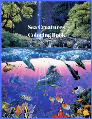Sea Creatures Coloring Book: For Men and Woman with Sea and Underwater Life Featuring Dolphins, Tropical Fish, Amazing Coral Reefs, and Beautiful Land